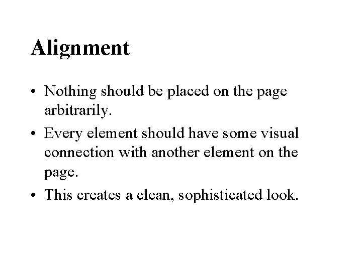 Alignment • Nothing should be placed on the page arbitrarily. • Every element should