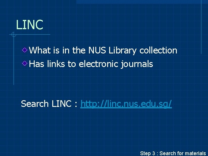 LINC What is in the NUS Library collection Has links to electronic journals Search