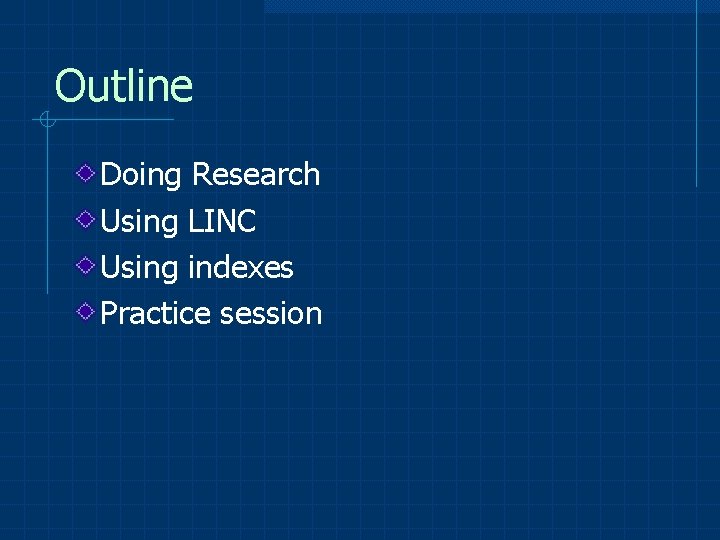 Outline Doing Research Using LINC Using indexes Practice session 