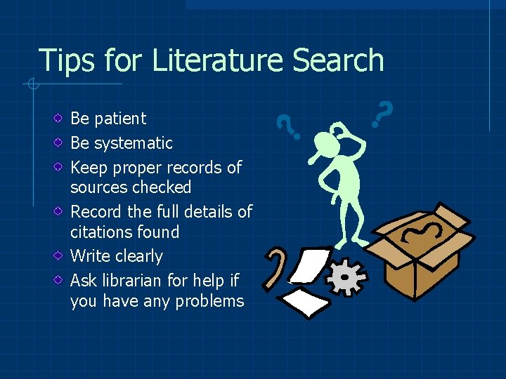 Tips for Literature Search Be patient Be systematic Keep proper records of sources checked