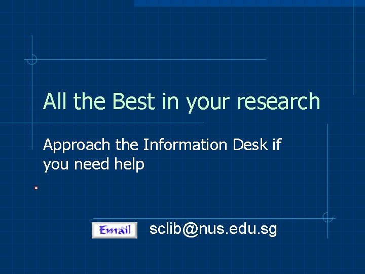 All the Best in your research Approach the Information Desk if you need help