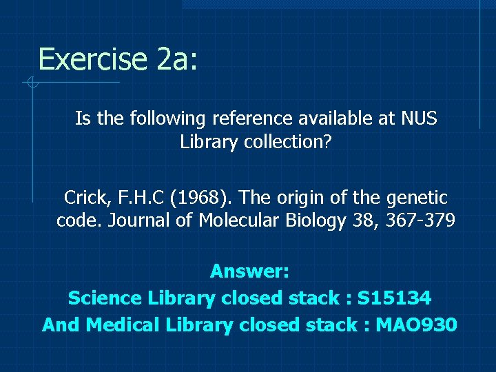 Exercise 2 a: Is the following reference available at NUS Library collection? Crick, F.
