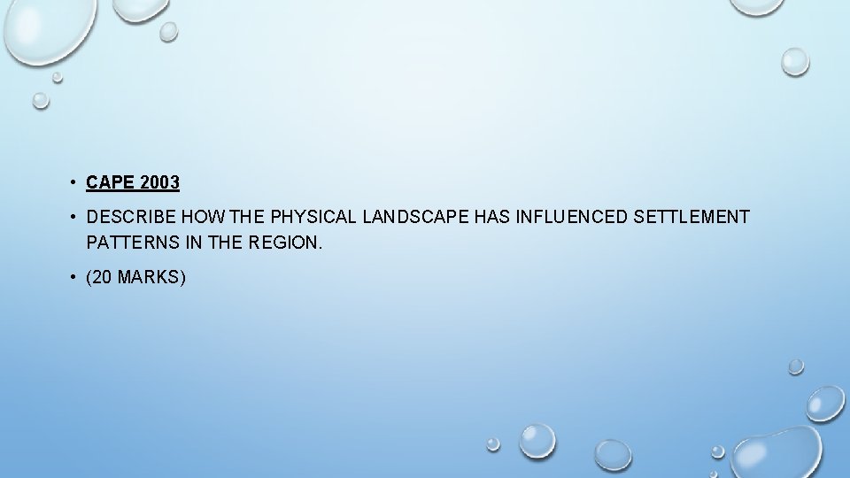 • CAPE 2003 • DESCRIBE HOW THE PHYSICAL LANDSCAPE HAS INFLUENCED SETTLEMENT PATTERNS • CAPE 2003 • DESCRIBE HOW THE PHYSICAL LANDSCAPE HAS INFLUENCED SETTLEMENT PATTERNS