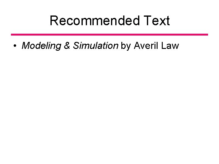 Recommended Text • Modeling & Simulation by Averil Law 