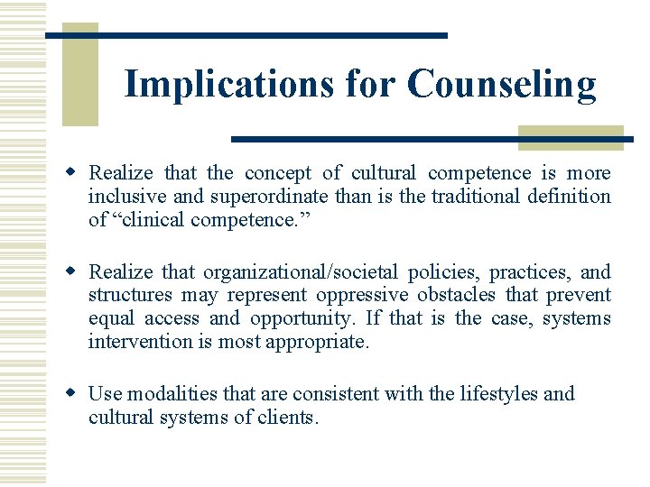 Implications for Counseling w Realize that the concept of cultural competence is more inclusive