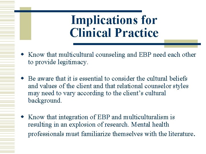 Implications for Clinical Practice w Know that multicultural counseling and EBP need each other