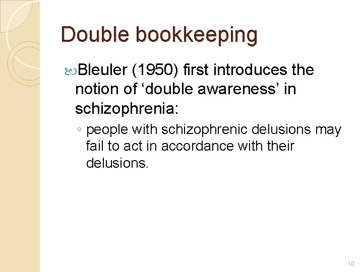 Double bookkeeping Bleuler (1950) first introduces the notion of ‘double awareness’ in schizophrenia: ◦