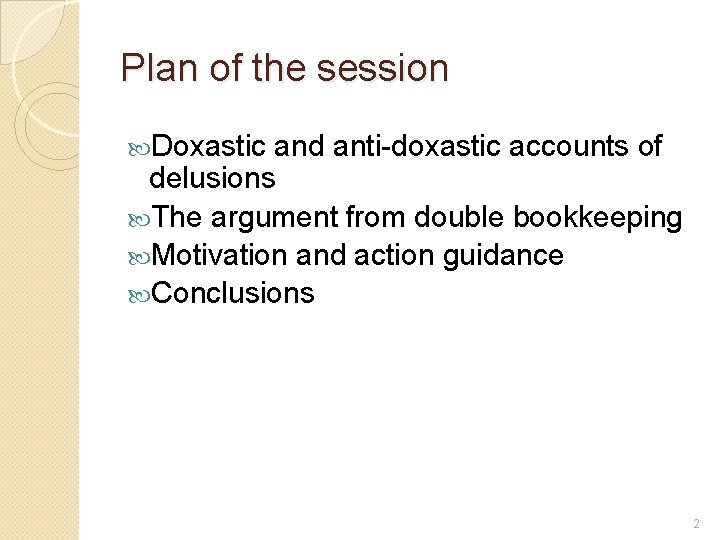 Plan of the session Doxastic and anti-doxastic accounts of delusions The argument from double