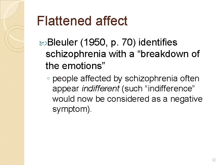 Flattened affect Bleuler (1950, p. 70) identifies schizophrenia with a “breakdown of the emotions”