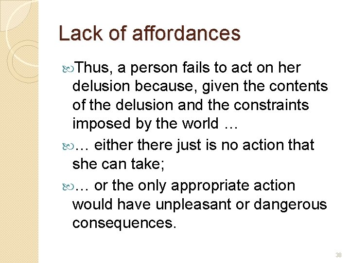 Lack of affordances Thus, a person fails to act on her delusion because, given