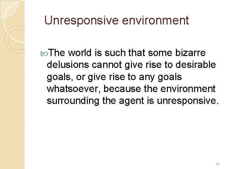 Unresponsive environment The world is such that some bizarre delusions cannot give rise to