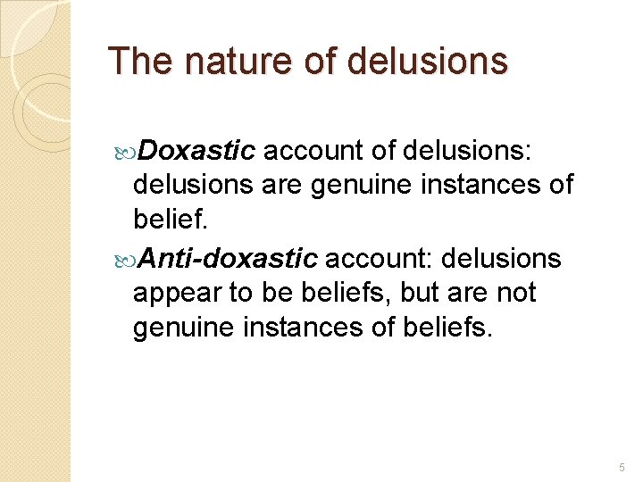 The nature of delusions Doxastic account of delusions: delusions are genuine instances of belief.