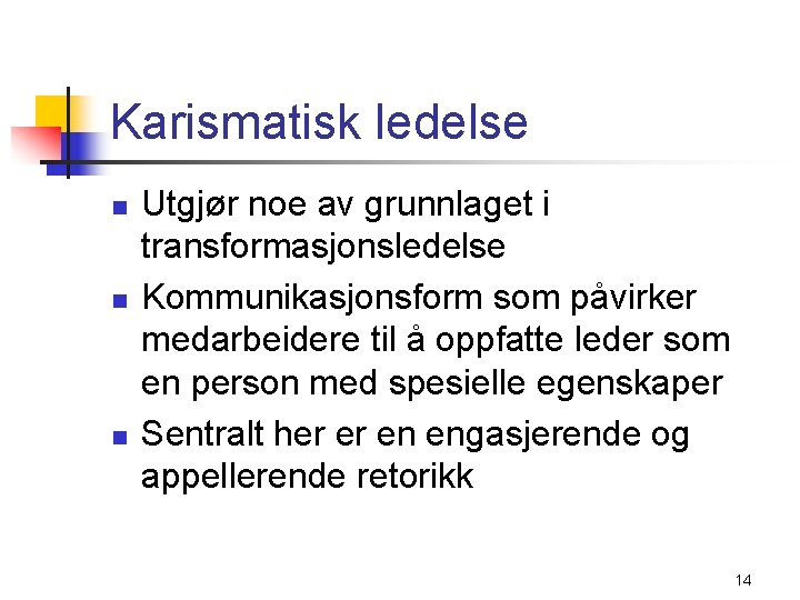 Karismatisk ledelse n n n Utgjør noe av grunnlaget i transformasjonsledelse Kommunikasjonsform som påvirker