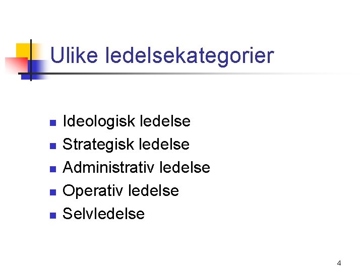 Ulike ledelsekategorier n n n Ideologisk ledelse Strategisk ledelse Administrativ ledelse Operativ ledelse Selvledelse