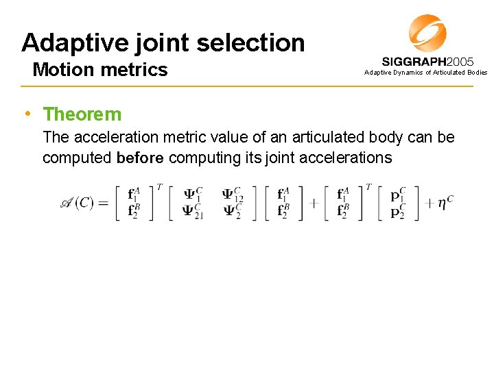 Adaptive joint selection Motion metrics Adaptive Dynamics of Articulated Bodies • Theorem The acceleration
