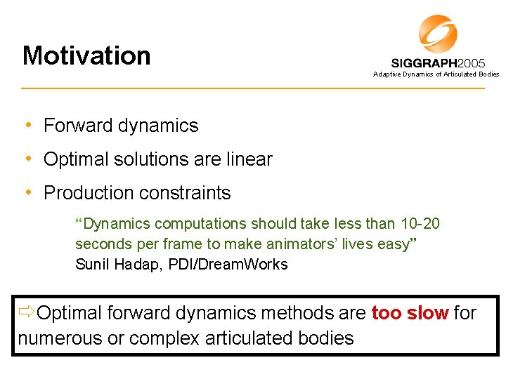 Motivation Adaptive Dynamics of Articulated Bodies • Forward dynamics • Optimal solutions are linear