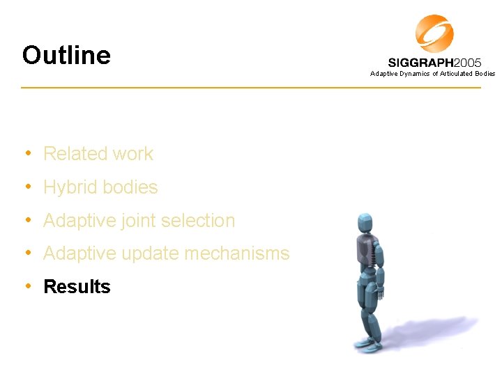 Outline Adaptive Dynamics of Articulated Bodies • Related work • Hybrid bodies • Adaptive