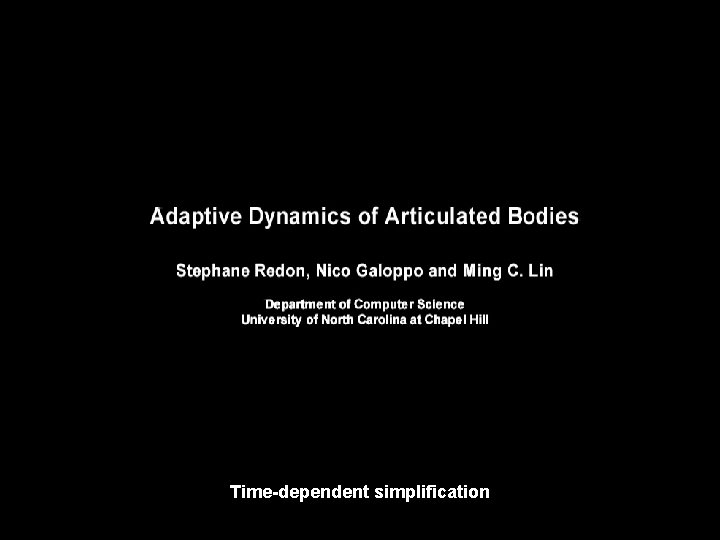 Results Adaptive selection Adaptive Dynamics of Articulated Bodies MOVIE Time-dependent simplification 