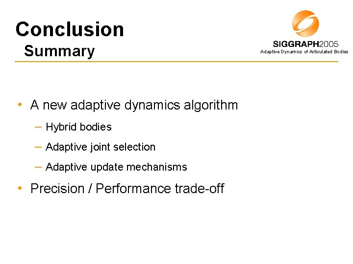 Conclusion Summary • A new adaptive dynamics algorithm – Hybrid bodies – Adaptive joint
