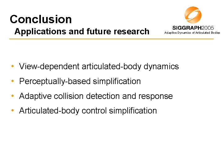 Conclusion Applications and future research Adaptive Dynamics of Articulated Bodies • View-dependent articulated-body dynamics