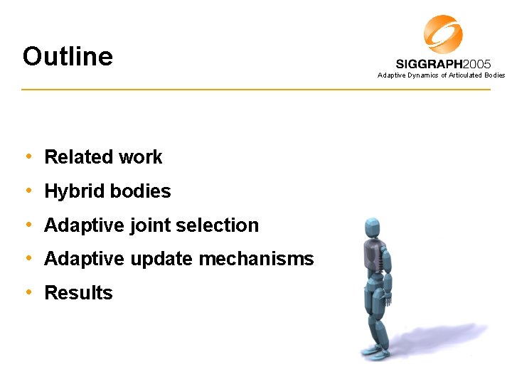 Outline Adaptive Dynamics of Articulated Bodies • Related work • Hybrid bodies • Adaptive