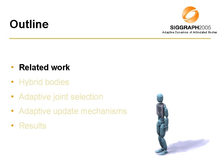 Outline Adaptive Dynamics of Articulated Bodies • Related work • Hybrid bodies • Adaptive