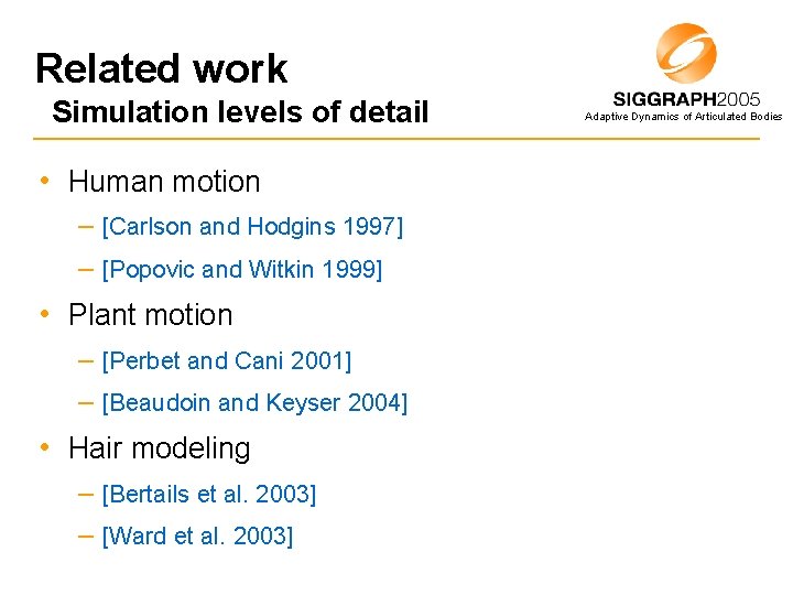 Related work Simulation levels of detail • Human motion – [Carlson and Hodgins 1997]