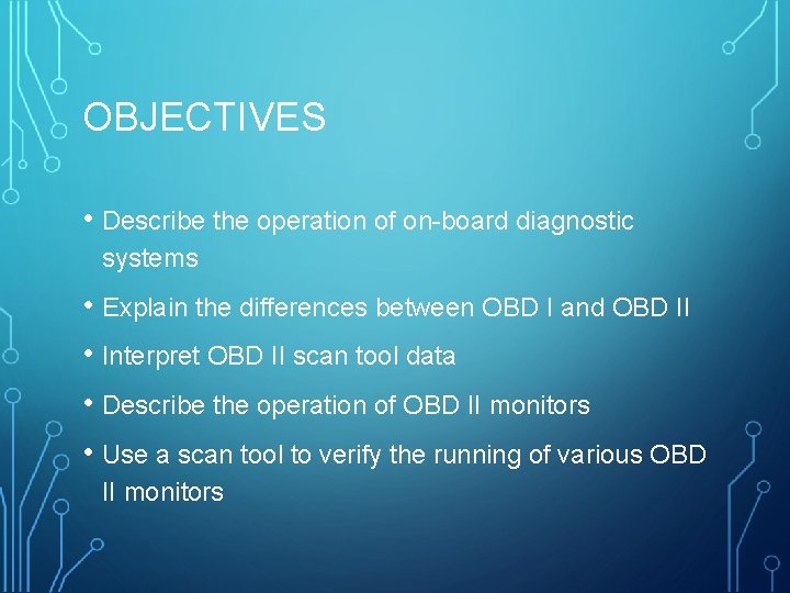 OBJECTIVES • Describe the operation of on-board diagnostic systems • Explain the differences between