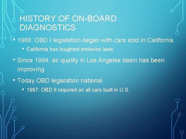 HISTORY OF ON-BOARD DIAGNOSTICS • 1988: OBD I legislation began with cars sold in