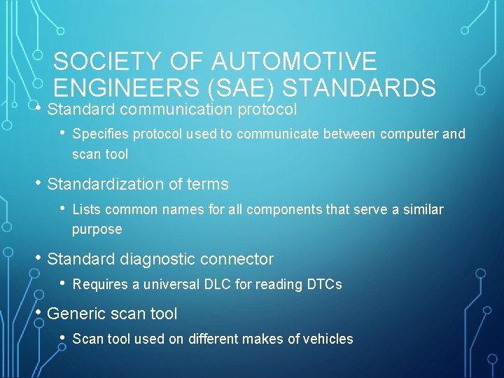 SOCIETY OF AUTOMOTIVE ENGINEERS (SAE) STANDARDS • Standard communication protocol • Specifies protocol used