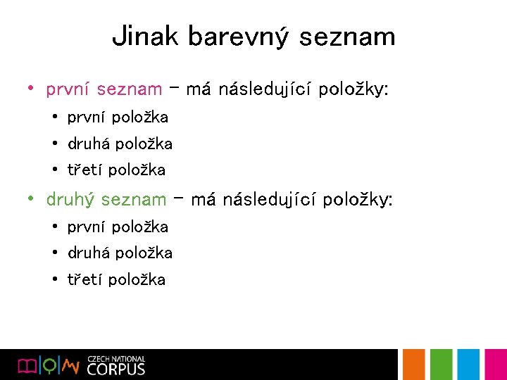 Jinak barevný seznam • první seznam – má následující položky: • první položka •