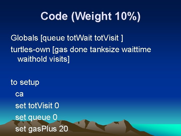 Code (Weight 10%) Globals [queue tot. Wait tot. Visit ] turtles-own [gas done tanksize