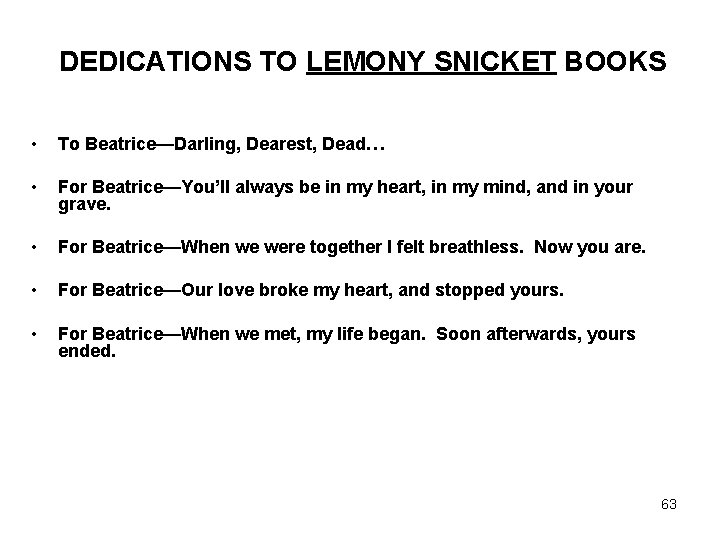DEDICATIONS TO LEMONY SNICKET BOOKS • To Beatrice—Darling, Dearest, Dead… • For Beatrice—You’ll always