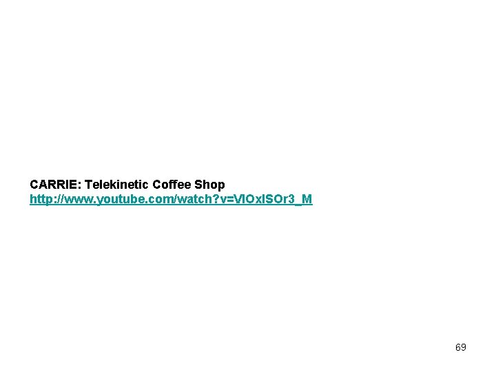 CARRIE: Telekinetic Coffee Shop http: //www. youtube. com/watch? v=Vl. Oxl. SOr 3_M 69 