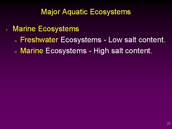 Major Aquatic Ecosystems • Marine Ecosystems – Freshwater Ecosystems - Low salt content. –