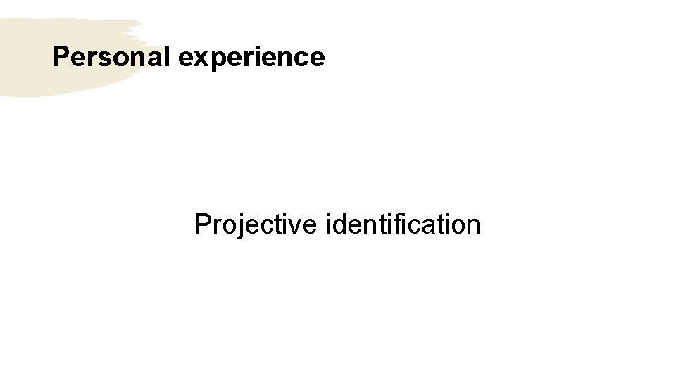 Personal experience Projective identification  Personal experience Projective identification