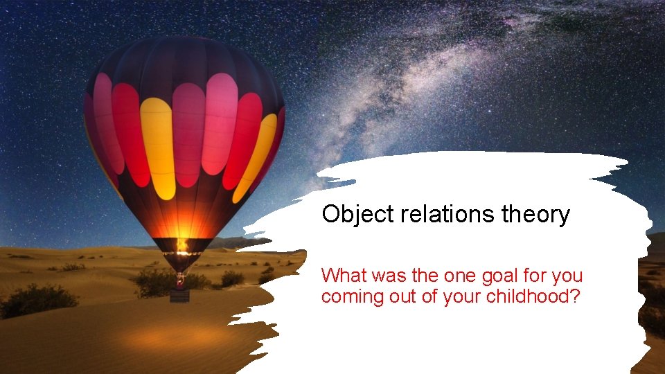 Object relations theory What was the one goal for you coming out of your Object relations theory What was the one goal for you coming out of your