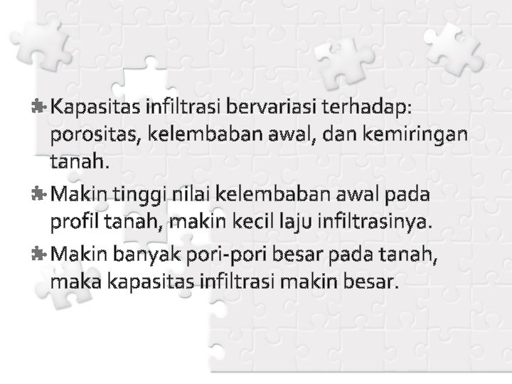 Kapasitas infiltrasi bervariasi terhadap: porositas, kelembaban awal, dan kemiringan tanah. Makin tinggi nilai kelembaban