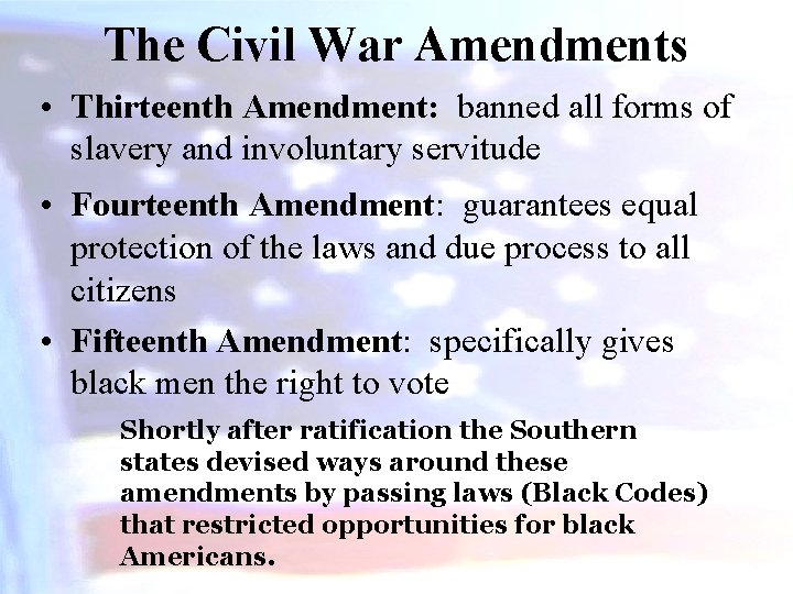 The Civil War Amendments • Thirteenth Amendment: banned all forms of slavery and involuntary
