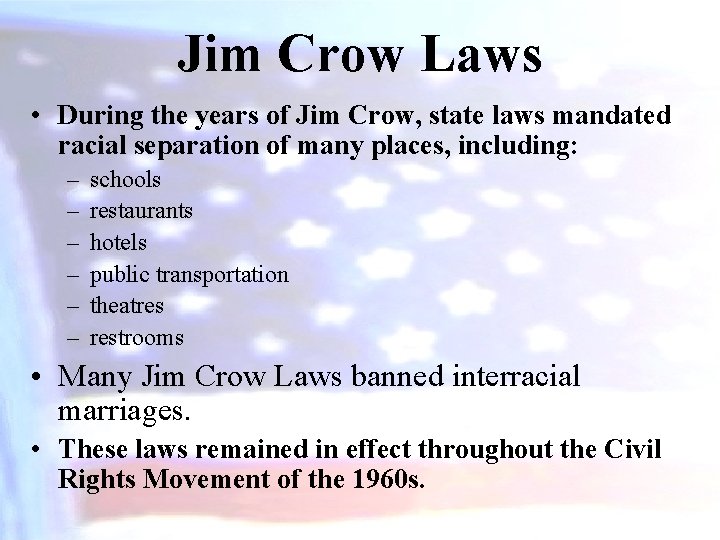 Jim Crow Laws • During the years of Jim Crow, state laws mandated racial