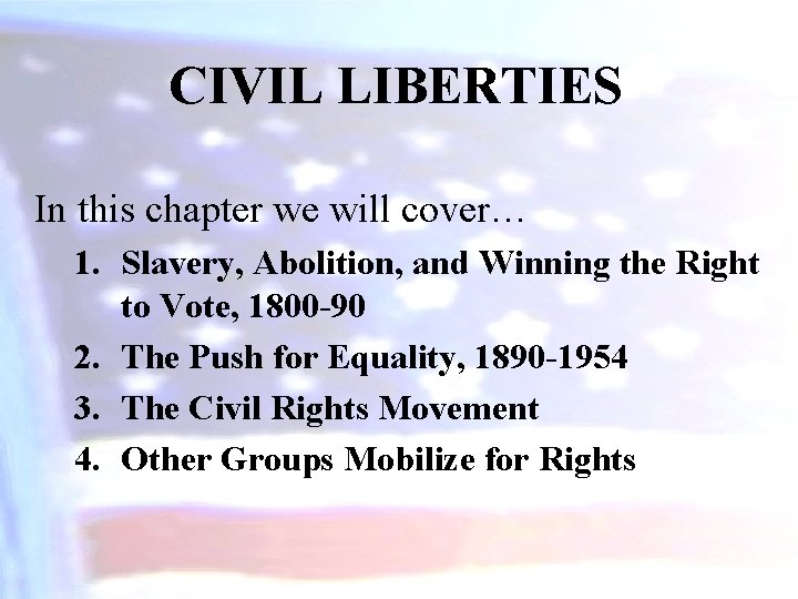 CIVIL LIBERTIES In this chapter we will cover… 1. Slavery, Abolition, and Winning the