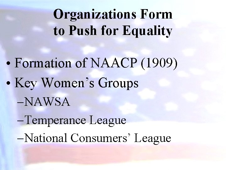 Organizations Form to Push for Equality • Formation of NAACP (1909) • Key Women’s