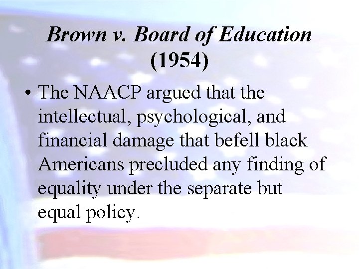 Brown v. Board of Education (1954) • The NAACP argued that the intellectual, psychological,