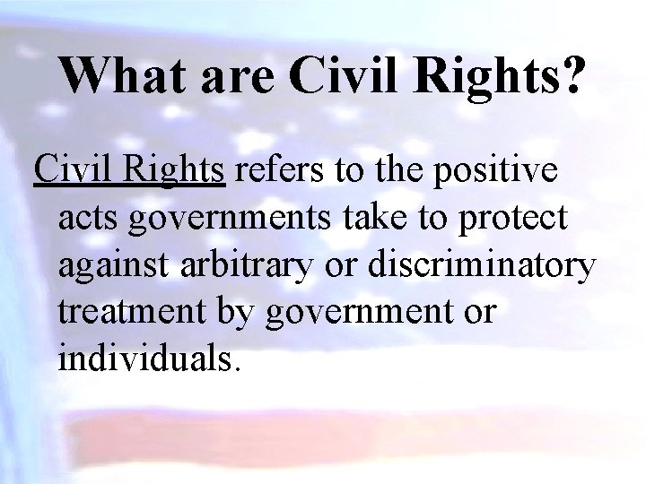 What are Civil Rights? Civil Rights refers to the positive acts governments take to