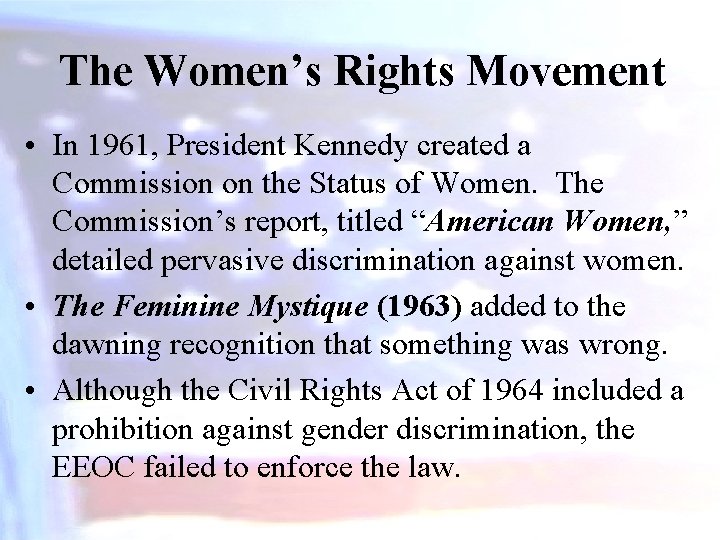 The Women’s Rights Movement • In 1961, President Kennedy created a Commission on the