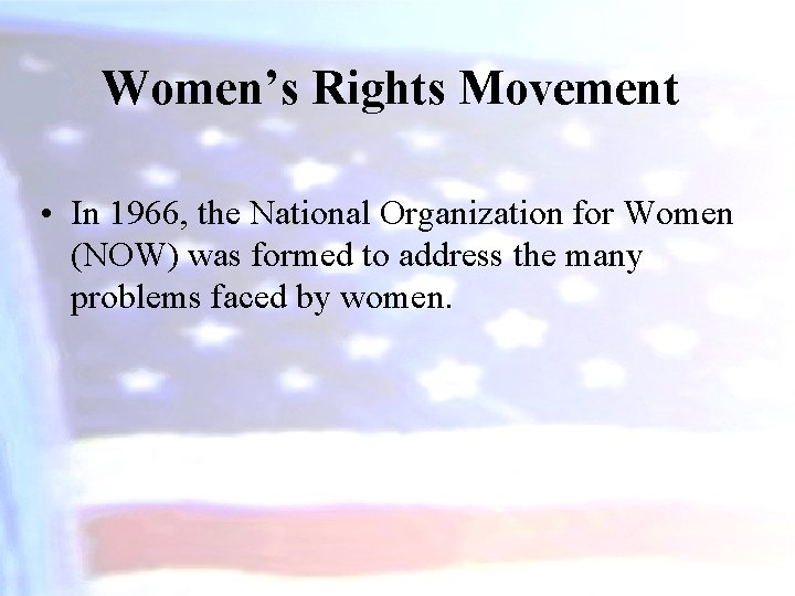 Women’s Rights Movement • In 1966, the National Organization for Women (NOW) was formed