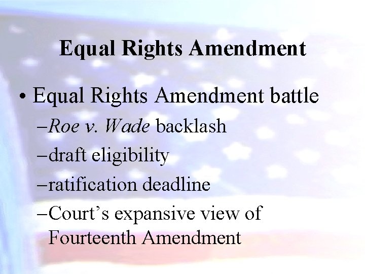 Equal Rights Amendment • Equal Rights Amendment battle – Roe v. Wade backlash –