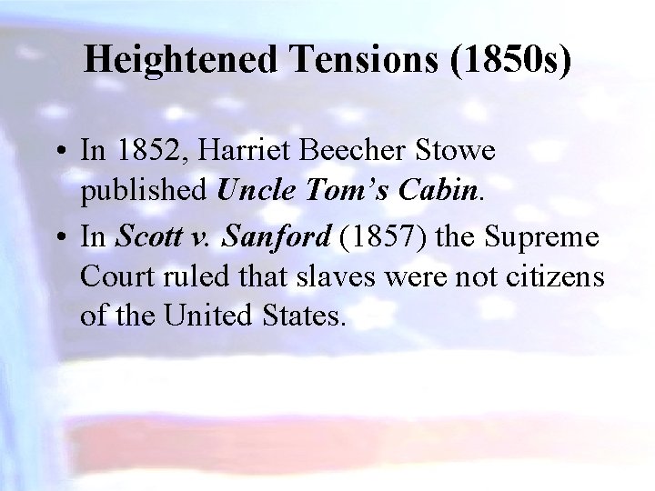 Heightened Tensions (1850 s) • In 1852, Harriet Beecher Stowe published Uncle Tom’s Cabin.