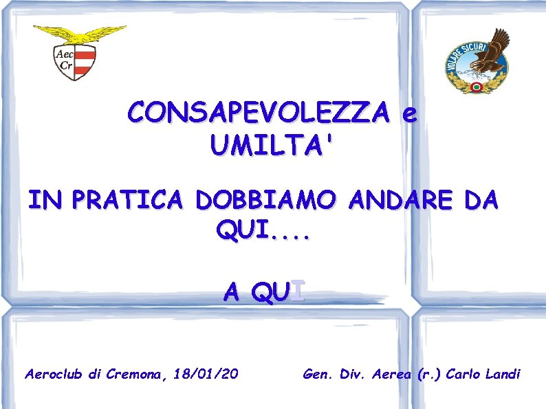 CONSAPEVOLEZZA e UMILTA' IN PRATICA DOBBIAMO ANDARE DA QUI. . A QUI Aeroclub di