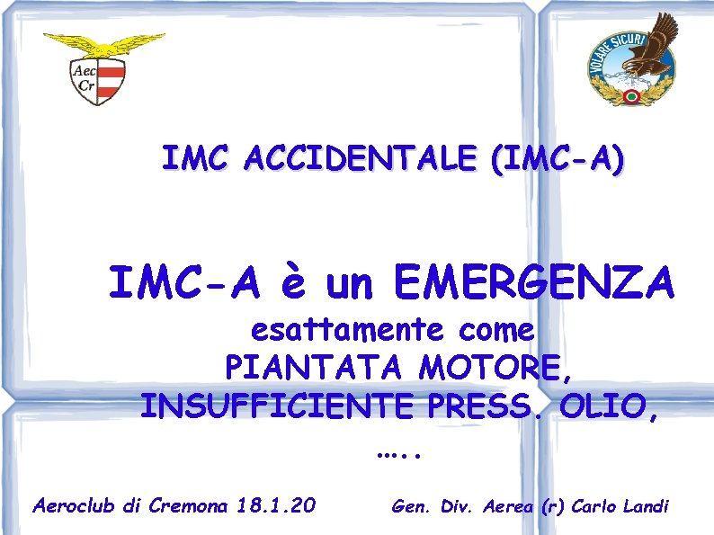 IMC ACCIDENTALE (IMC-A) IMC-A è un EMERGENZA esattamente come PIANTATA MOTORE, INSUFFICIENTE PRESS. OLIO,